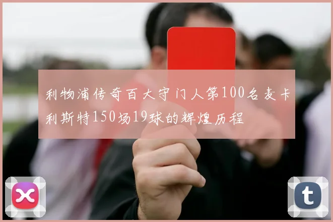 利物浦传奇百大守门人第100名麦卡利斯特150场19球的辉煌历程