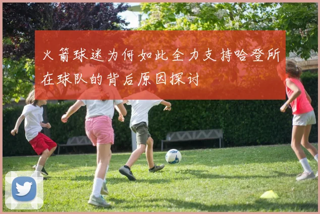 火箭球迷为何如此全力支持哈登所在球队的背后原因探讨